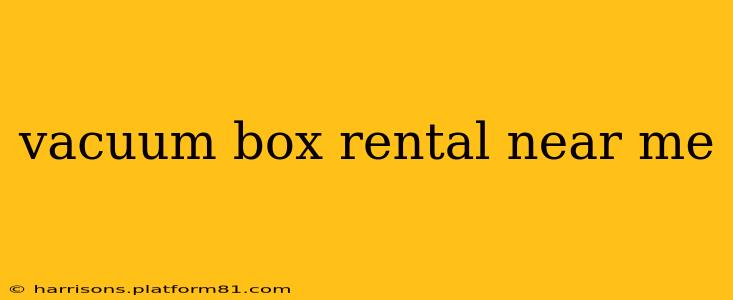 vacuum box rental near me