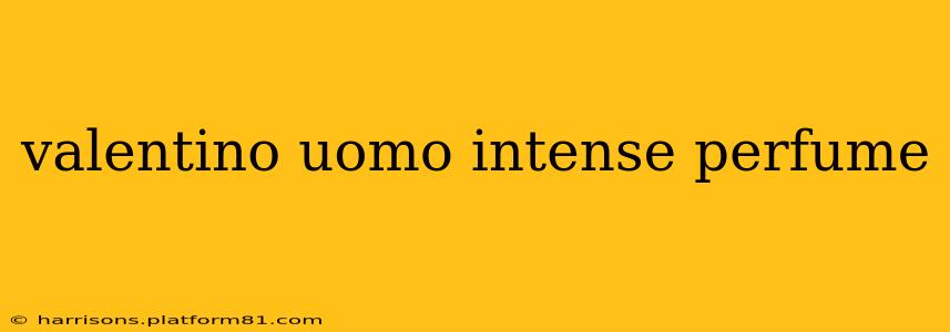 valentino uomo intense perfume