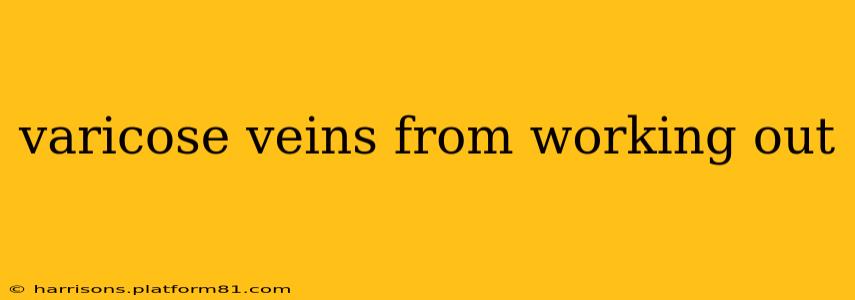 varicose veins from working out
