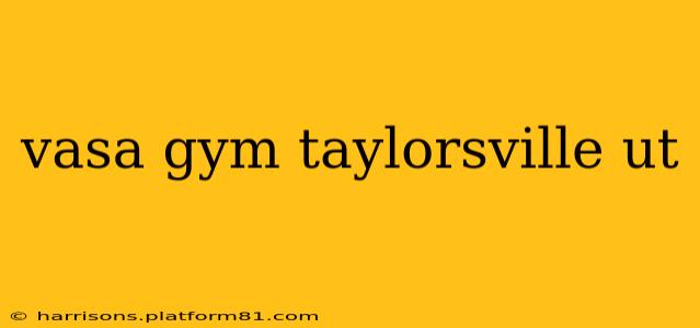 vasa gym taylorsville ut