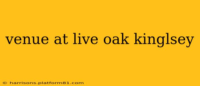 venue at live oak kinglsey