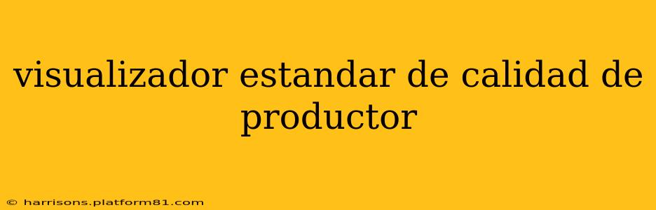 visualizador estandar de calidad de productor