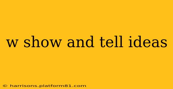 w show and tell ideas