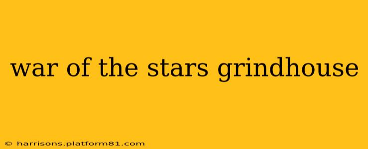 war of the stars grindhouse
