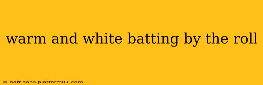 warm and white batting by the roll