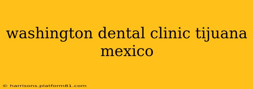 washington dental clinic tijuana mexico