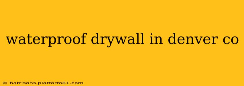 waterproof drywall in denver co