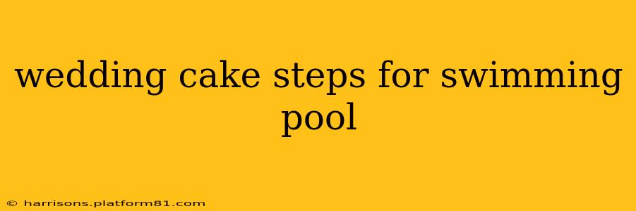 wedding cake steps for swimming pool