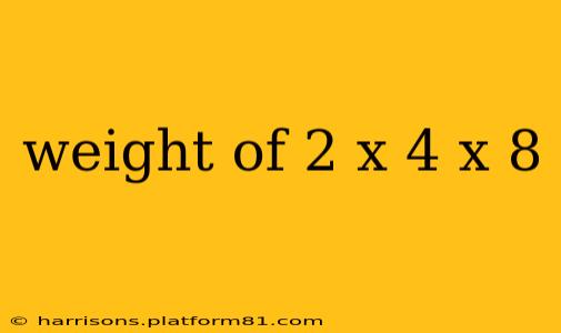 weight of 2 x 4 x 8