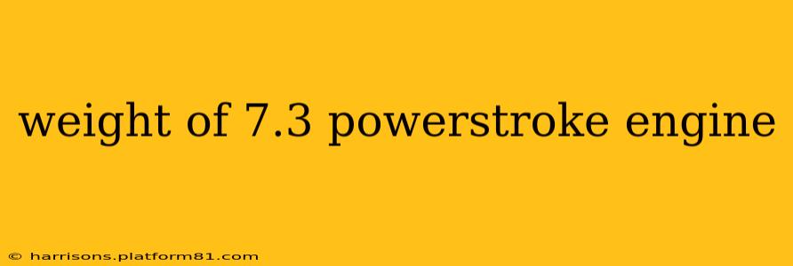 weight of 7.3 powerstroke engine