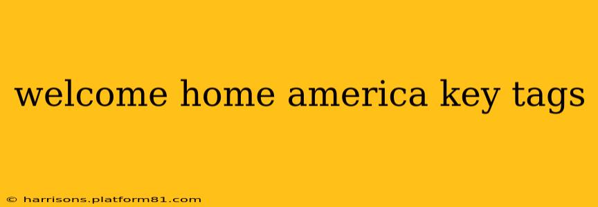 welcome home america key tags welcome home america key tags