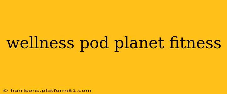 wellness pod planet fitness