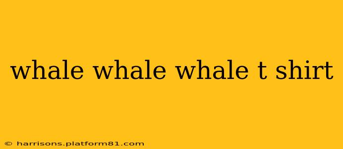 whale whale whale t shirt