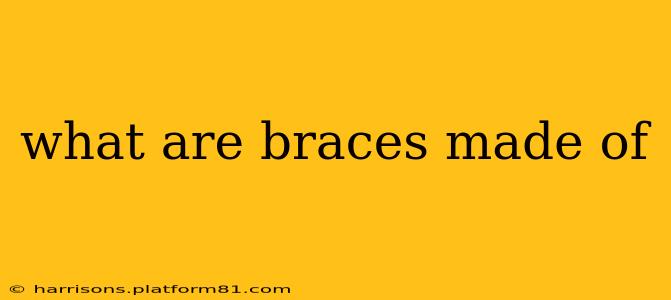 what are braces made of