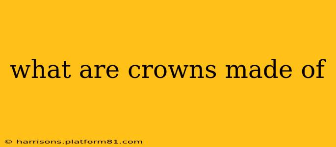 what are crowns made of