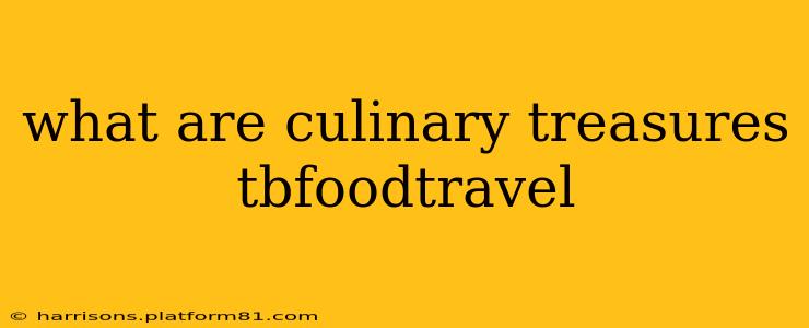 what are culinary treasures tbfoodtravel