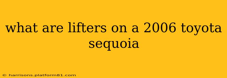 what are lifters on a 2006 toyota sequoia