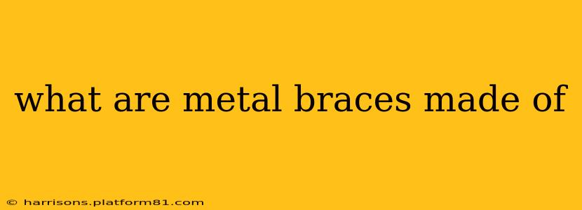 what are metal braces made of