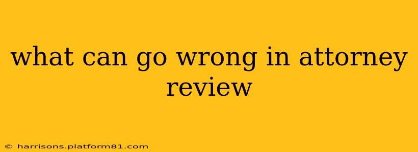 what can go wrong in attorney review