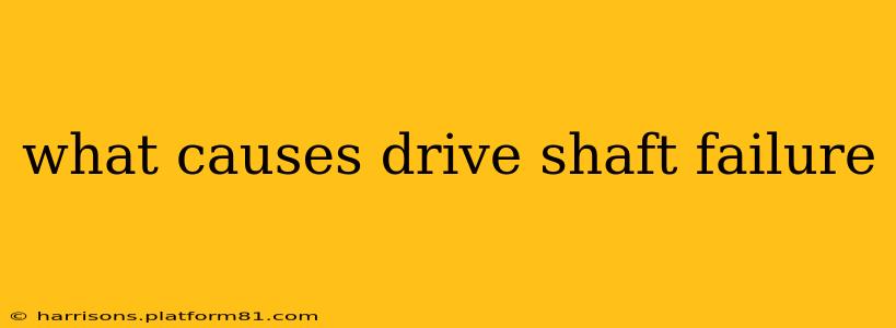 what causes drive shaft failure