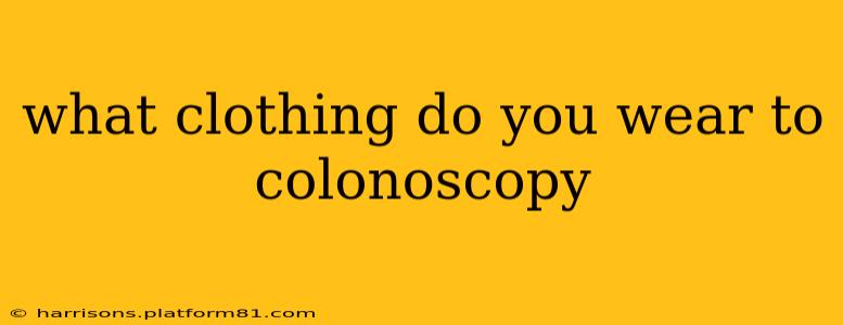 what clothing do you wear to colonoscopy
