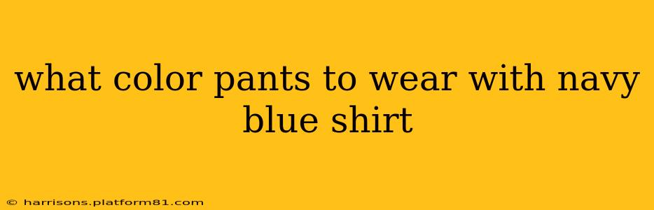 what color pants to wear with navy blue shirt