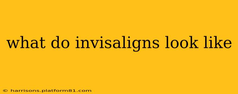 what do invisaligns look like