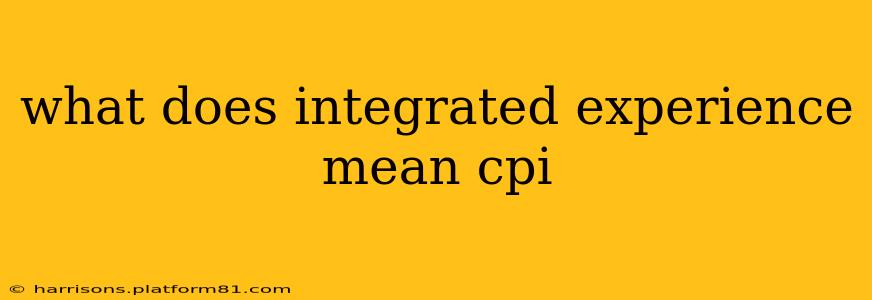 what does integrated experience mean cpi