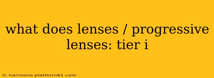 what does lenses / progressive lenses: tier i