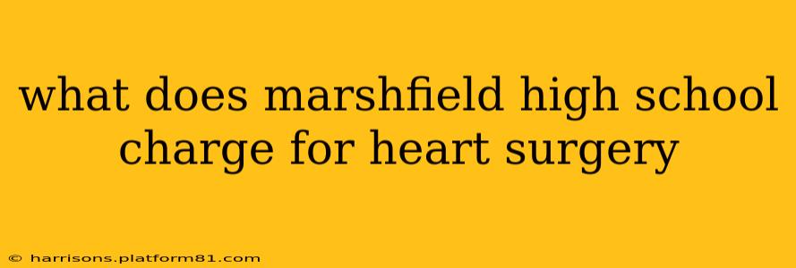 what does marshfield high school charge for heart surgery