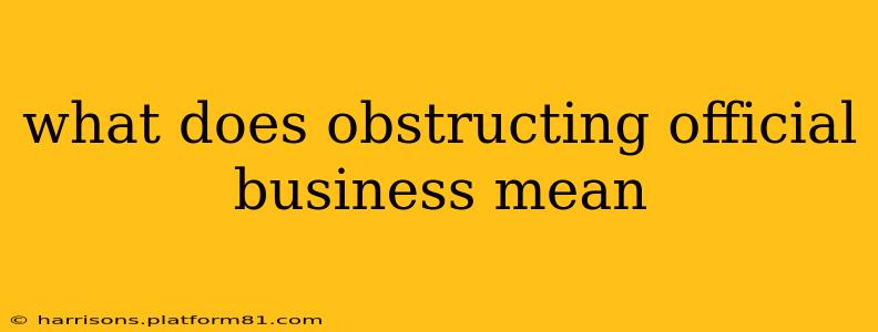 what does obstructing official business mean