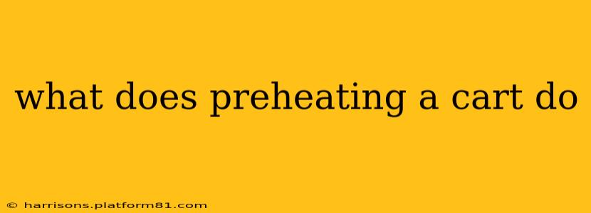 what does preheating a cart do
