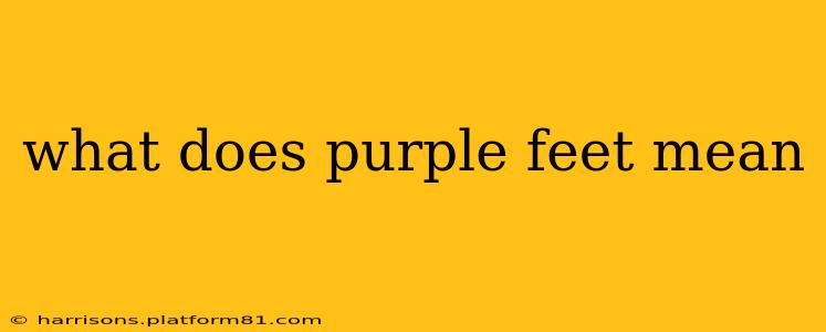 what does purple feet mean