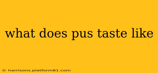 what does pus taste like