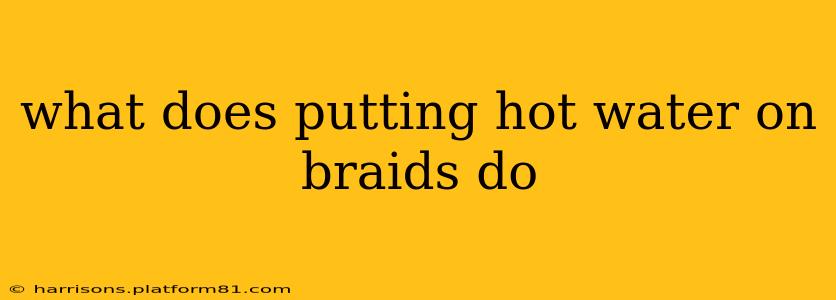 what does putting hot water on braids do