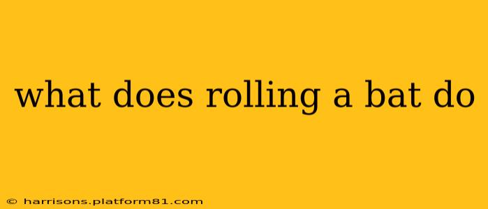 what does rolling a bat do