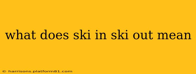 what does ski in ski out mean