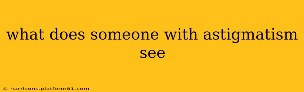 what does someone with astigmatism see