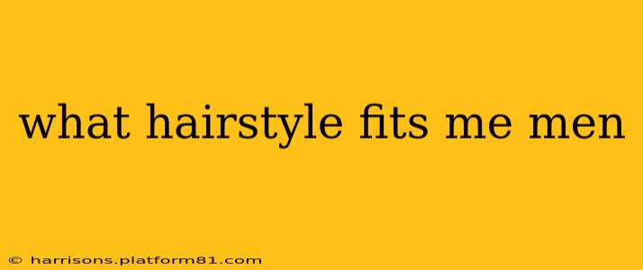 what hairstyle fits me men