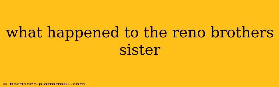 what happened to the reno brothers sister