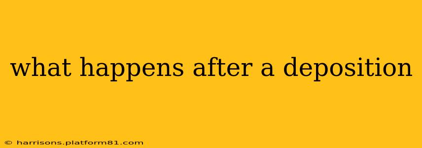 what happens after a deposition