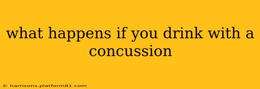 what happens if you drink with a concussion