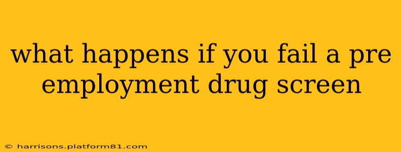 what happens if you fail a pre employment drug screen