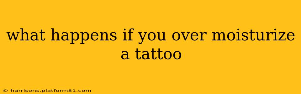 what happens if you over moisturize a tattoo