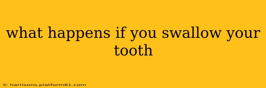 what happens if you swallow your tooth