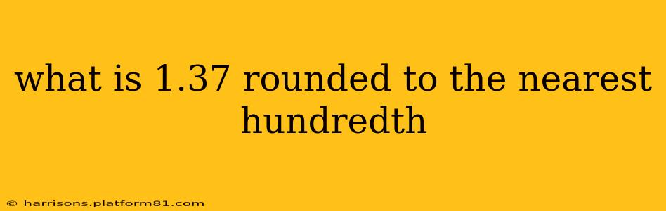 what is 1.37 rounded to the nearest hundredth