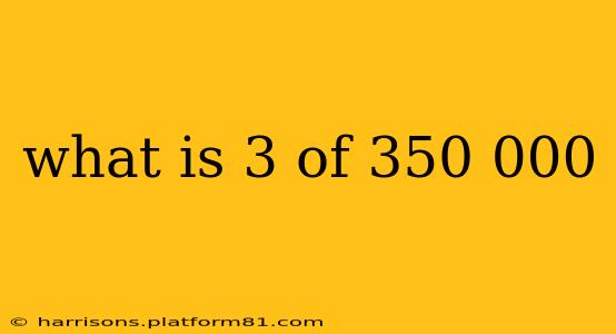 what is 3 of 350 000