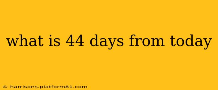 what is 44 days from today