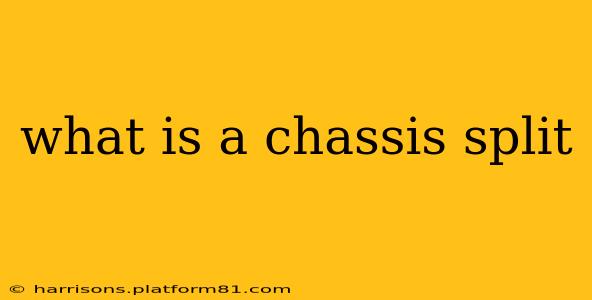 what is a chassis split