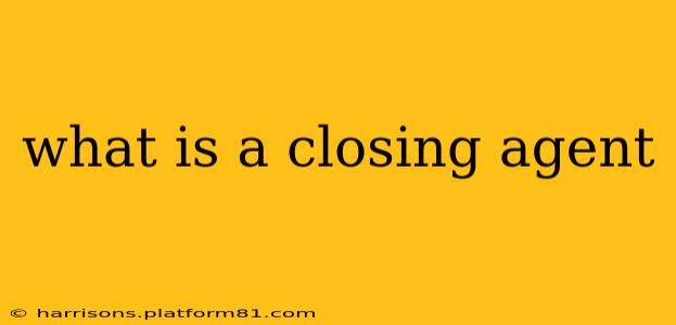what is a closing agent